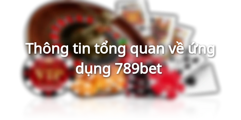 Ứng dụng 789bet là gì? 