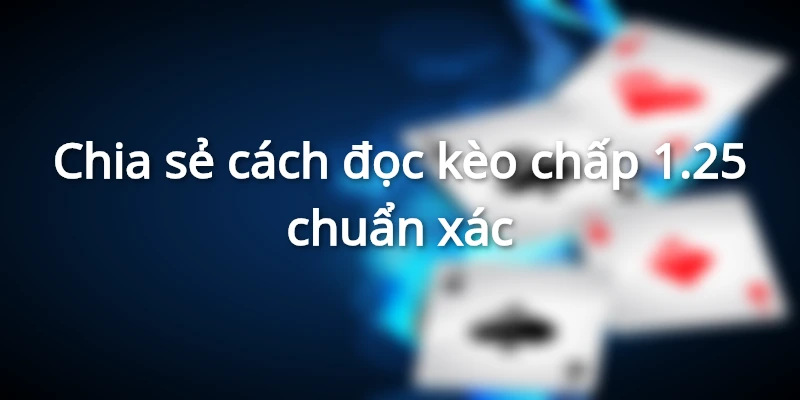 Cách đọc kèo cược chấp 1.25 không quá khó