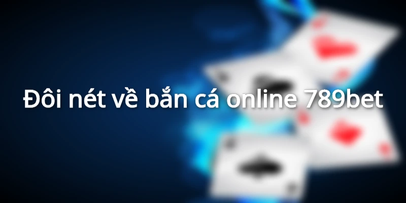 Đôi nét về bắn cá online 789bet