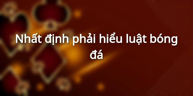 Hiểu rõ luật bóng đá