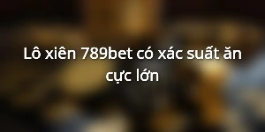 Lô xiên 789bet có xác suất ăn cực lớn