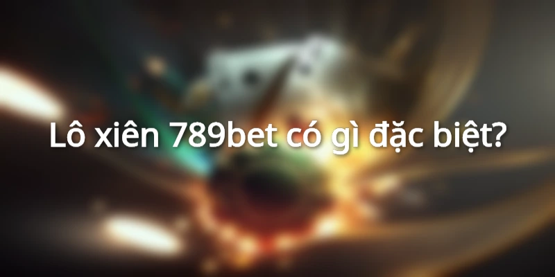 Lô xiên 789bet có xác suất ăn cực lớn