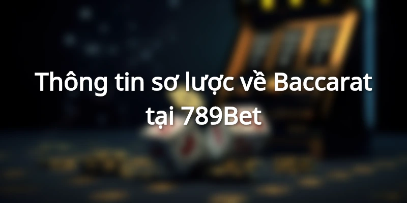 Sơ lược về game bài Baccarat đang hot tại nhà cái