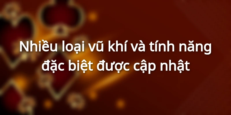 Nhiều loại vũ khí và tính năng đặc biệt được 789BET cập nhật