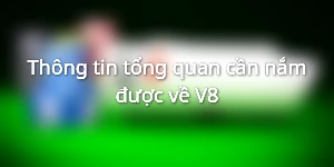 Thông tin tổng quan cần nắm được về V8