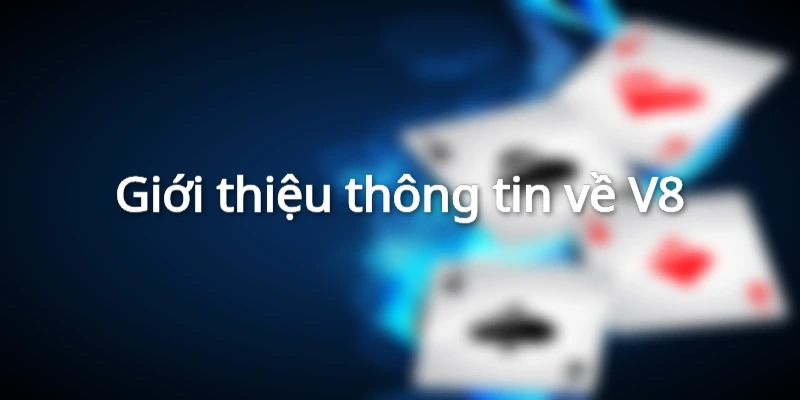 Thông tin tổng quan cần nắm được về V8