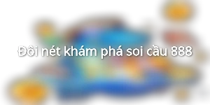 Đôi nét khám phá soi cầu 888