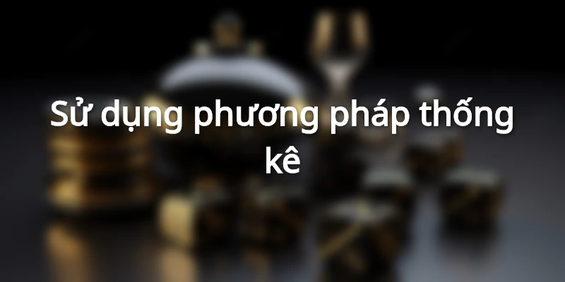 Sử dụng phương pháp thống kê