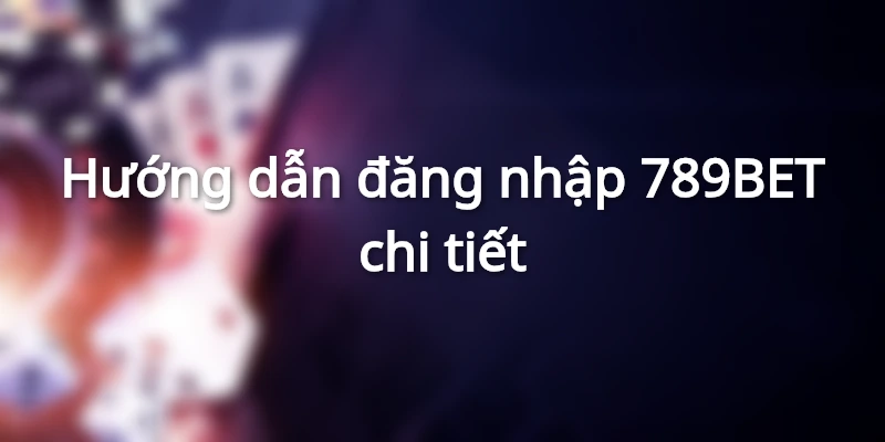 Cách đăng nhập 789BET đầy đủ từng bước