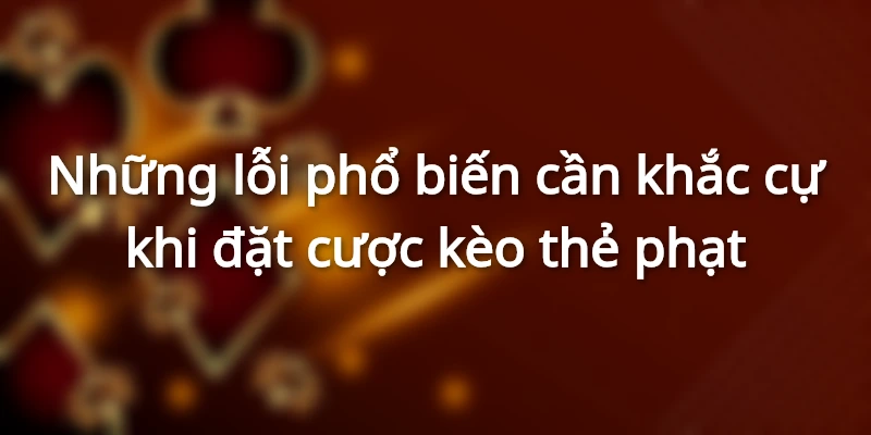 Kèo thẻ phạt không hề đơn giản như nhiều người nghĩ