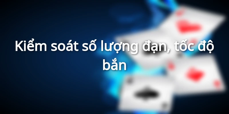 Kiểm soát lượng đạn và tốc độ bắn là yếu tố không thể thiếu