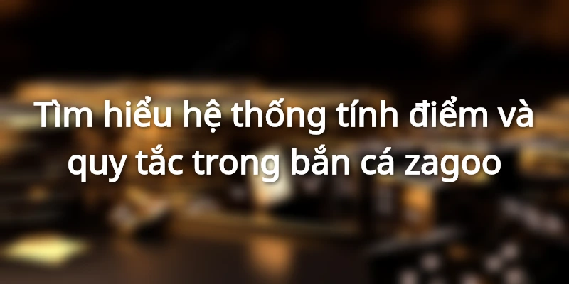 Khám phá cách tính điểm dễ hiểu
