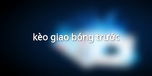 kèo giao bóng trước